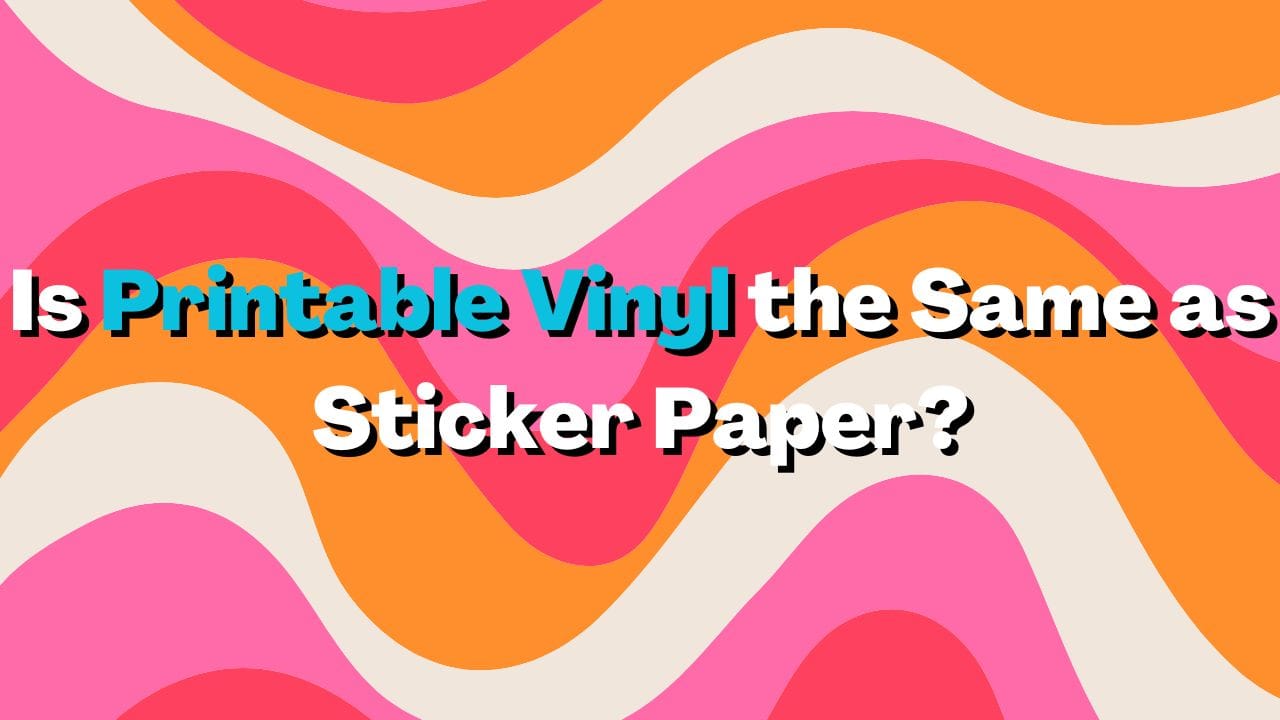 Is Printable Vinyl the Same as Sticker Paper?