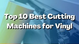 Read more about the article Top 10 Best Cutting Machines for Vinyl