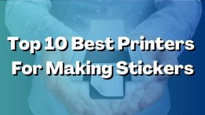 Read more about the article Top 10 Best Printers for Making Stickers