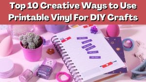 Read more about the article Top 10 Creative Ways to Use Printable Vinyl For DIY Crafts